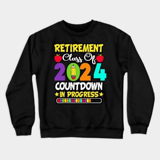Retirement Class Of 2024 Countdown In Progress Teacher Crewneck Sweatshirt